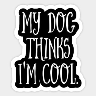 MY DOG THINKS I'M COOL Sticker